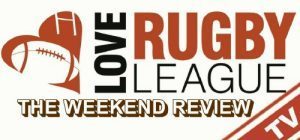 VIDEO | Love Rugby League TV | The Weekend Review